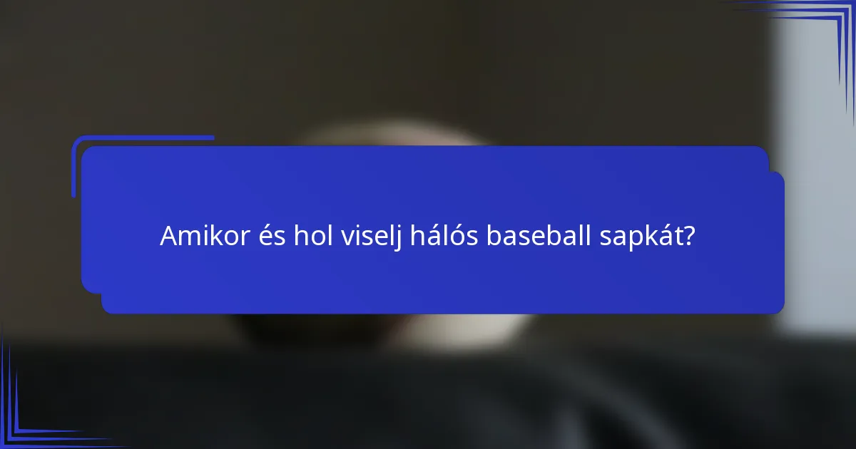 Amikor és hol viselj hálós baseball sapkát?