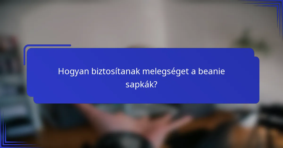 Hogyan biztosítanak melegséget a beanie sapkák?