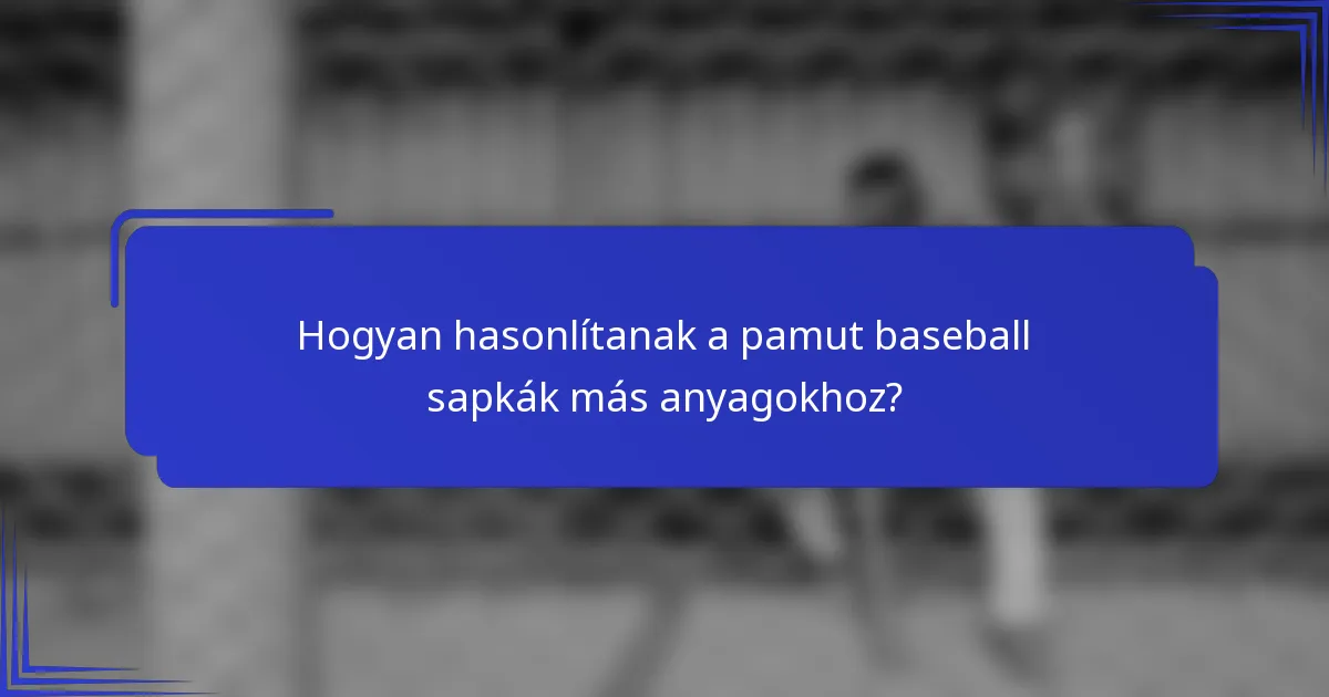 Hogyan hasonlítanak a pamut baseball sapkák más anyagokhoz?