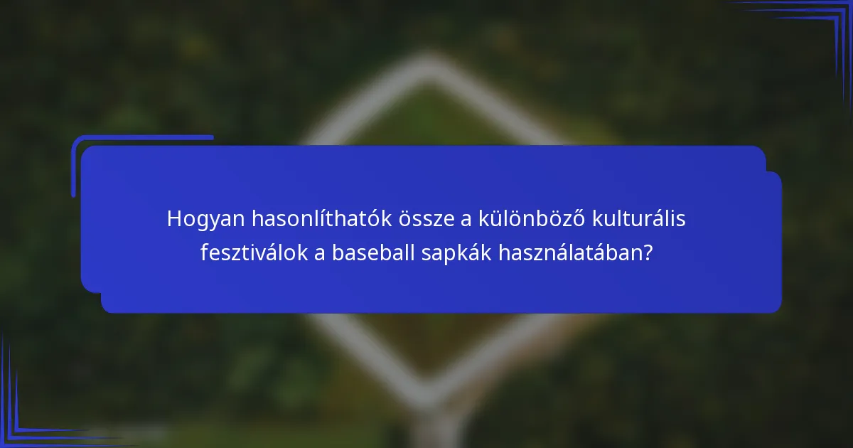 Hogyan hasonlíthatók össze a különböző kulturális fesztiválok a baseball sapkák használatában?