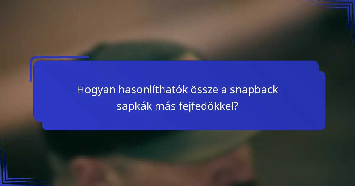 Hogyan hasonlíthatók össze a snapback sapkák más fejfedőkkel?