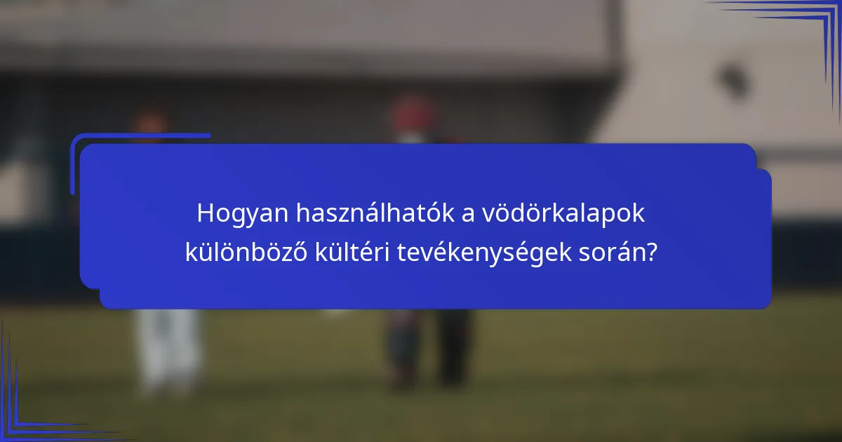 Hogyan használhatók a vödörkalapok különböző kültéri tevékenységek során?