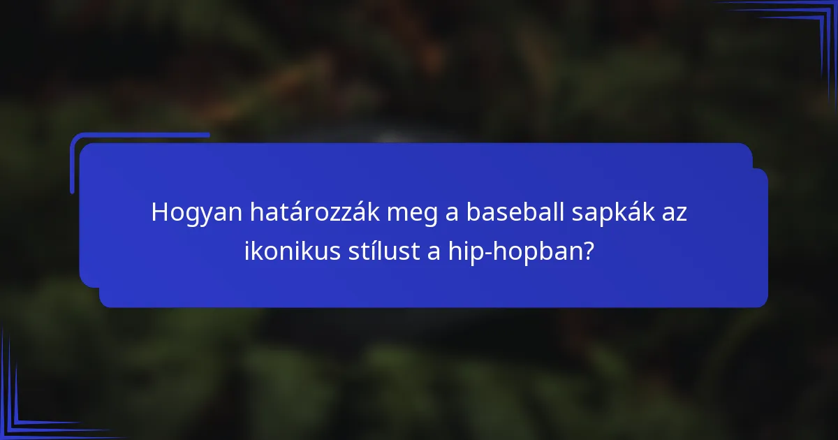 Hogyan határozzák meg a baseball sapkák az ikonikus stílust a hip-hopban?