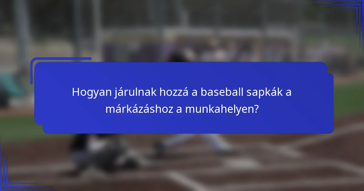 Hogyan járulnak hozzá a baseball sapkák a márkázáshoz a munkahelyen?