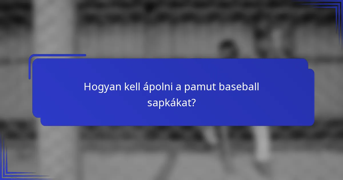 Hogyan kell ápolni a pamut baseball sapkákat?