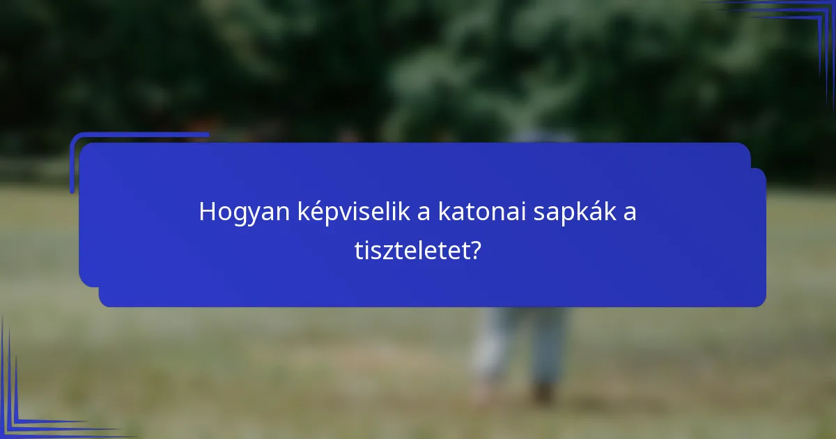Hogyan képviselik a katonai sapkák a tiszteletet?