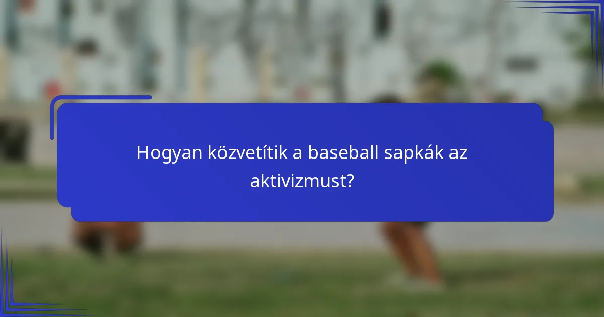 Hogyan közvetítik a baseball sapkák az aktivizmust?