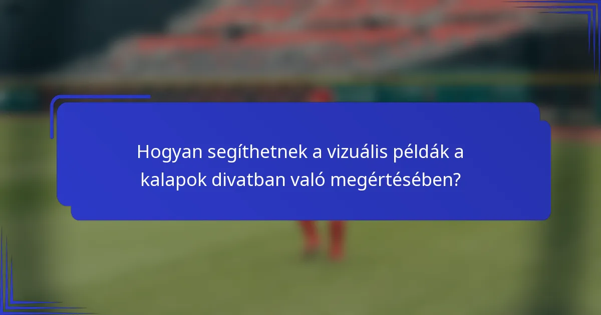 Hogyan segíthetnek a vizuális példák a kalapok divatban való megértésében?