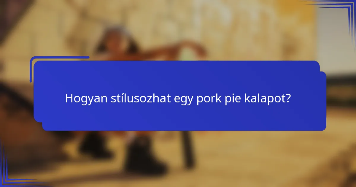 Hogyan stílusozhat egy pork pie kalapot?