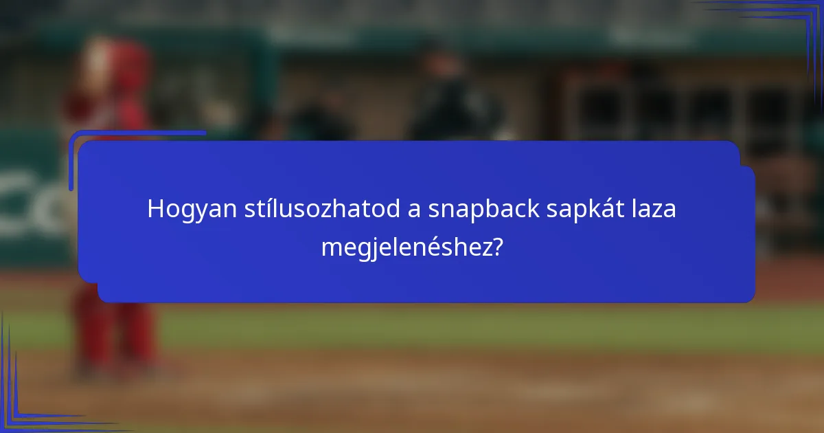 Hogyan stílusozhatod a snapback sapkát laza megjelenéshez?