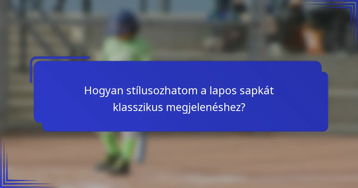 Hogyan stílusozhatom a lapos sapkát klasszikus megjelenéshez?