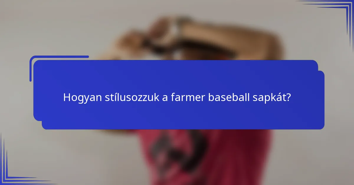 Hogyan stílusozzuk a farmer baseball sapkát?