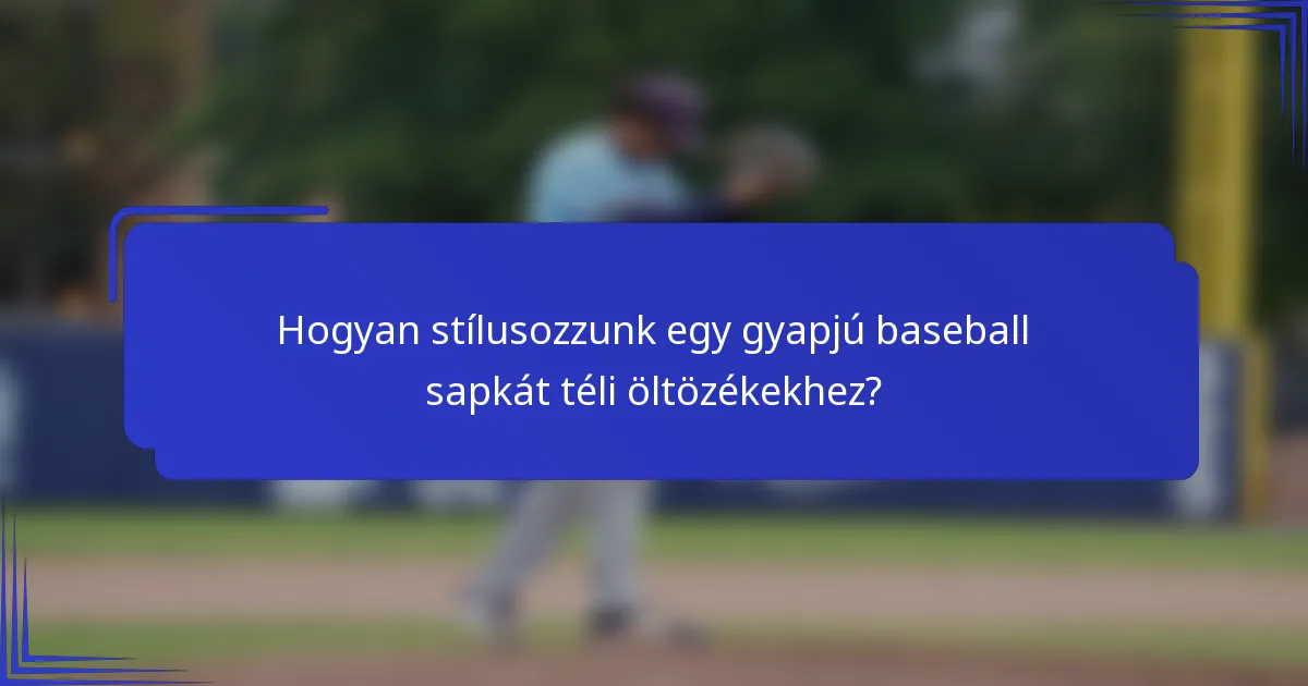 Hogyan stílusozzunk egy gyapjú baseball sapkát téli öltözékekhez?