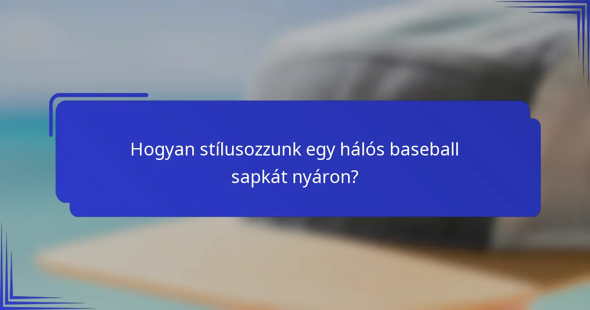 Hogyan stílusozzunk egy hálós baseball sapkát nyáron?