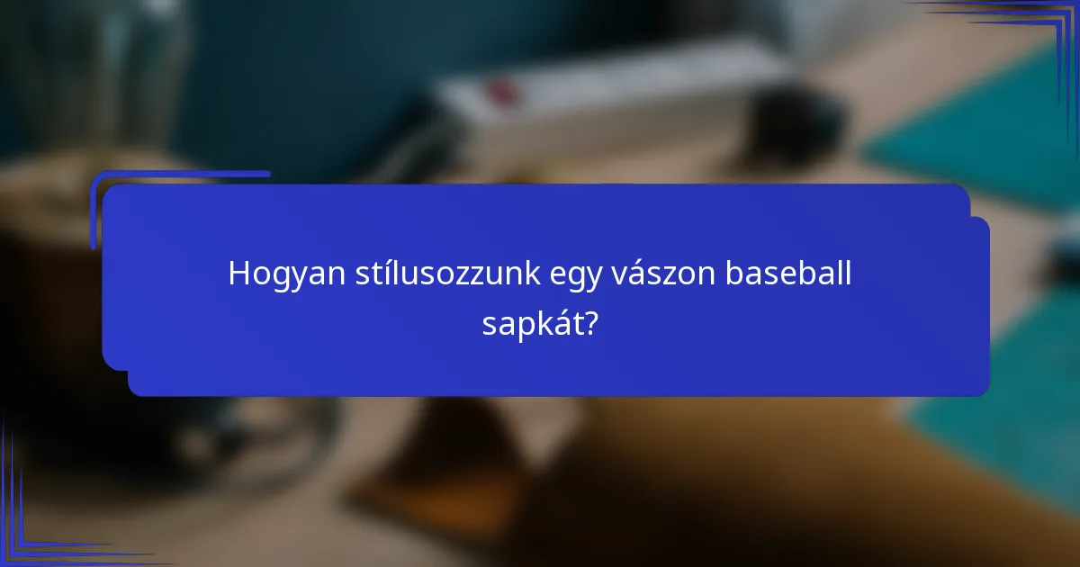 Hogyan stílusozzunk egy vászon baseball sapkát?