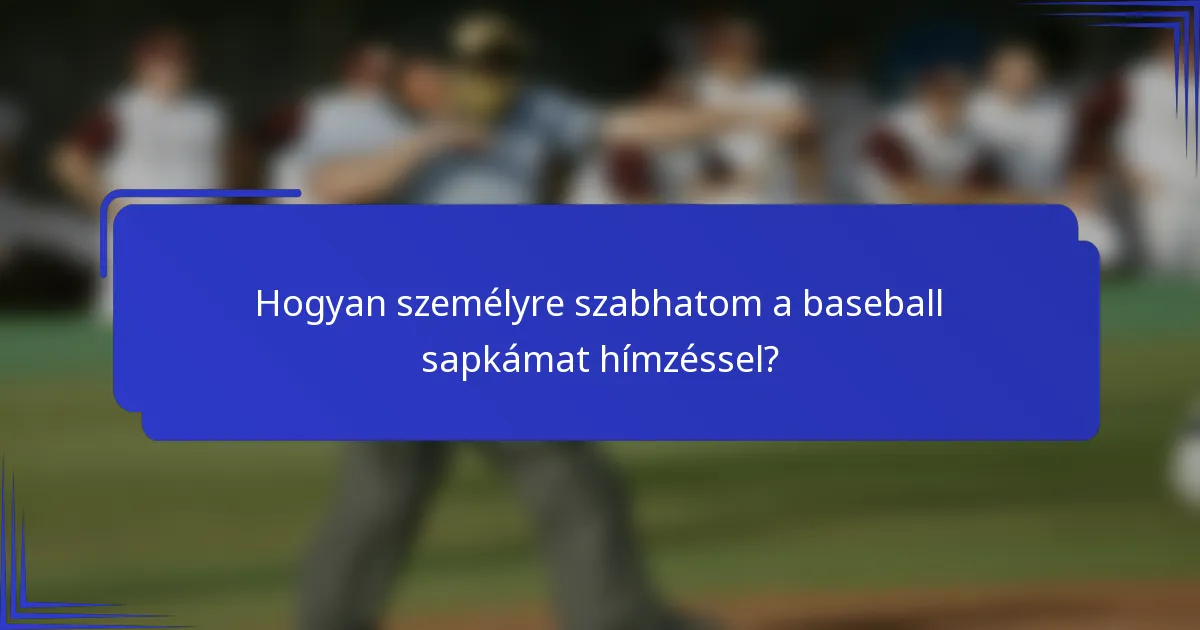 Hogyan személyre szabhatom a baseball sapkámat hímzéssel?