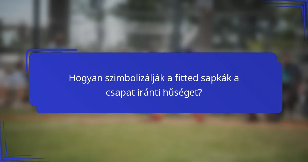 Hogyan szimbolizálják a fitted sapkák a csapat iránti hűséget?