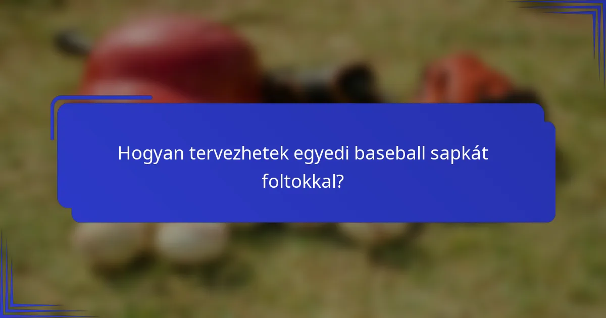 Hogyan tervezhetek egyedi baseball sapkát foltokkal?