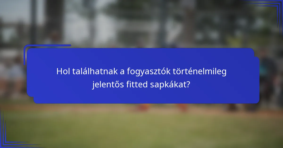Hol találhatnak a fogyasztók történelmileg jelentős fitted sapkákat?