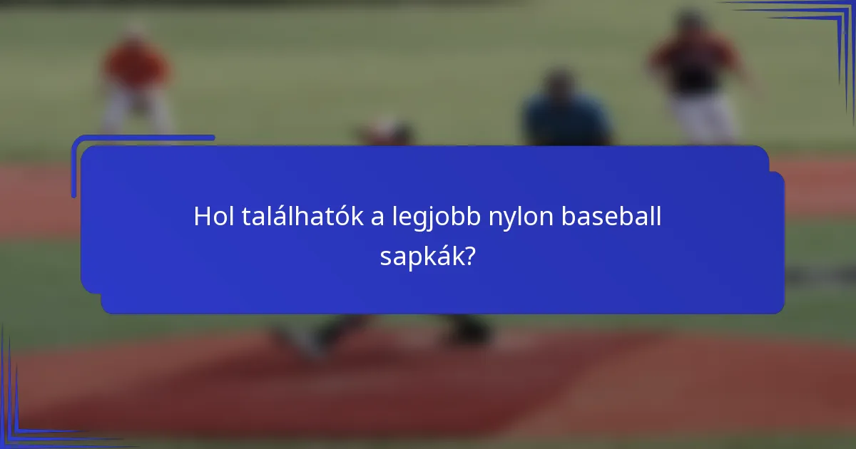 Hol találhatók a legjobb nylon baseball sapkák?