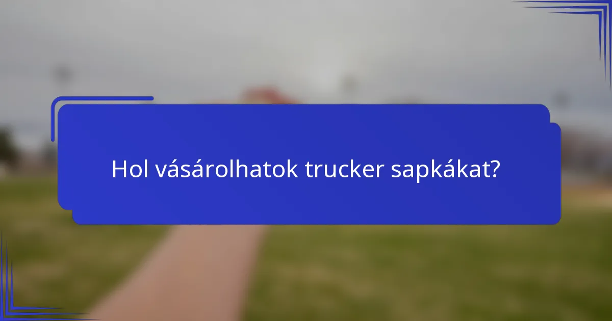 Hol vásárolhatok trucker sapkákat?