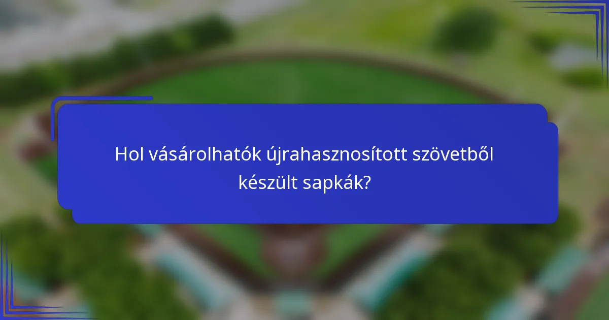 Hol vásárolhatók újrahasznosított szövetből készült sapkák?