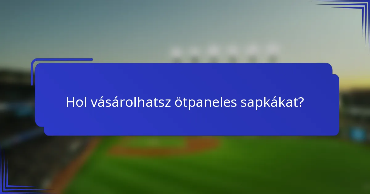Hol vásárolhatsz ötpaneles sapkákat?