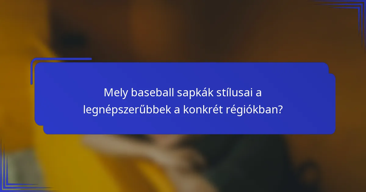 Mely baseball sapkák stílusai a legnépszerűbbek a konkrét régiókban?