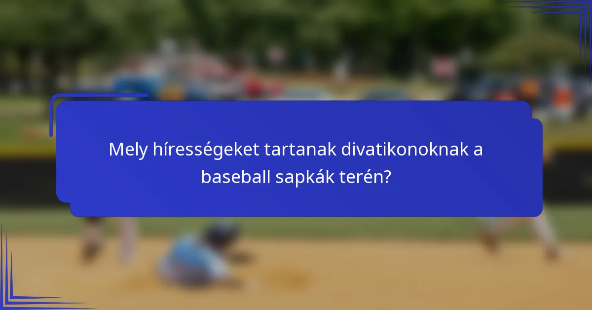 Mely hírességeket tartanak divatikonoknak a baseball sapkák terén?