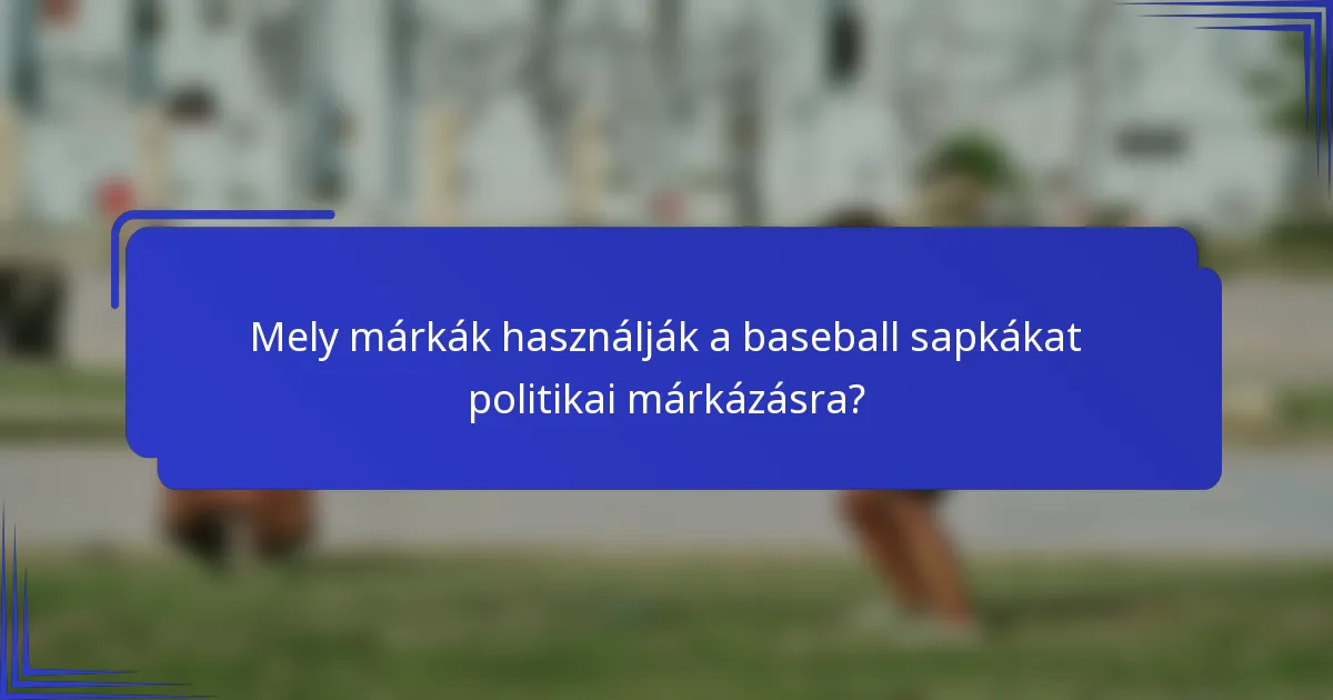 Mely márkák használják a baseball sapkákat politikai márkázásra?