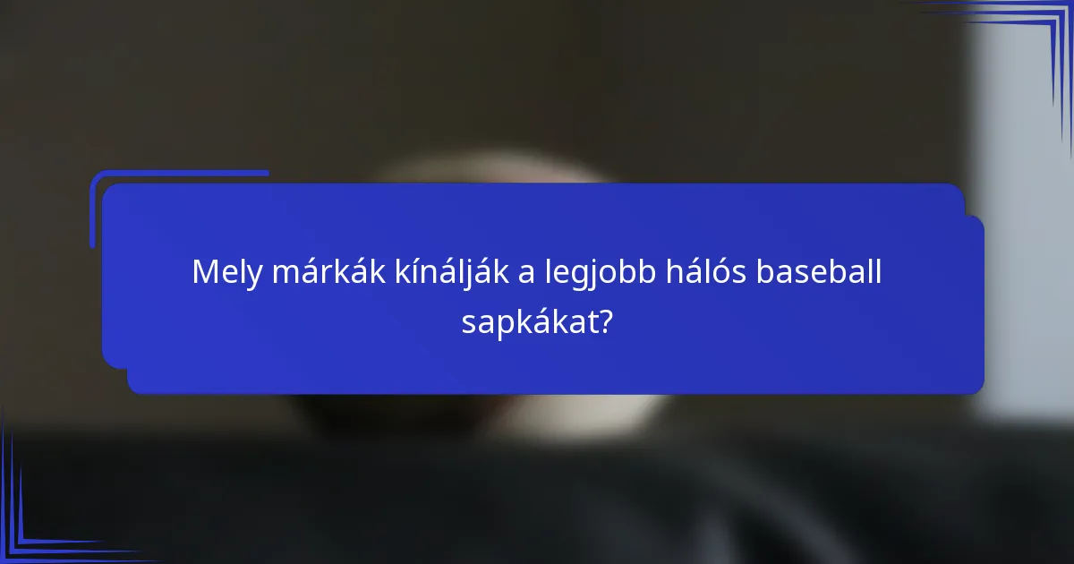 Mely márkák kínálják a legjobb hálós baseball sapkákat?