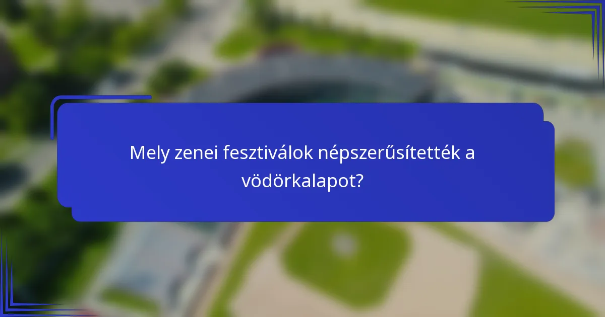 Mely zenei fesztiválok népszerűsítették a vödörkalapot?