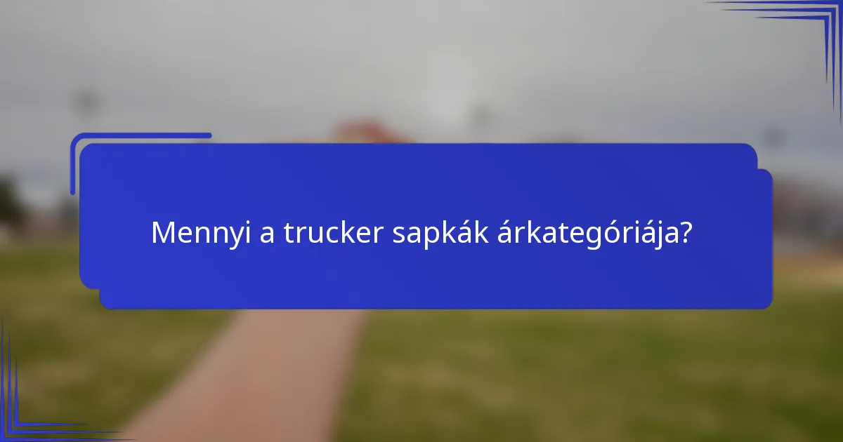 Mennyi a trucker sapkák árkategóriája?