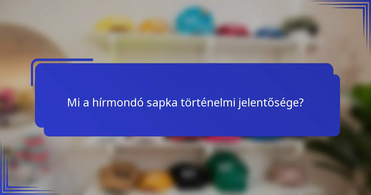 Mi a hírmondó sapka történelmi jelentősége?