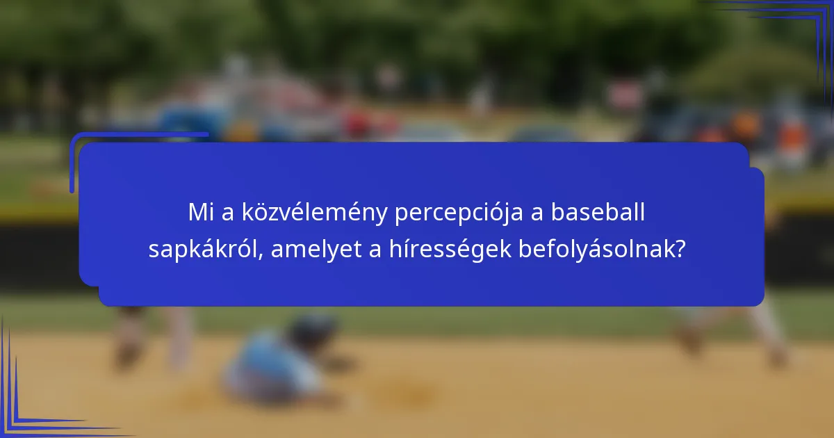 Mi a közvélemény percepciója a baseball sapkákról, amelyet a hírességek befolyásolnak?