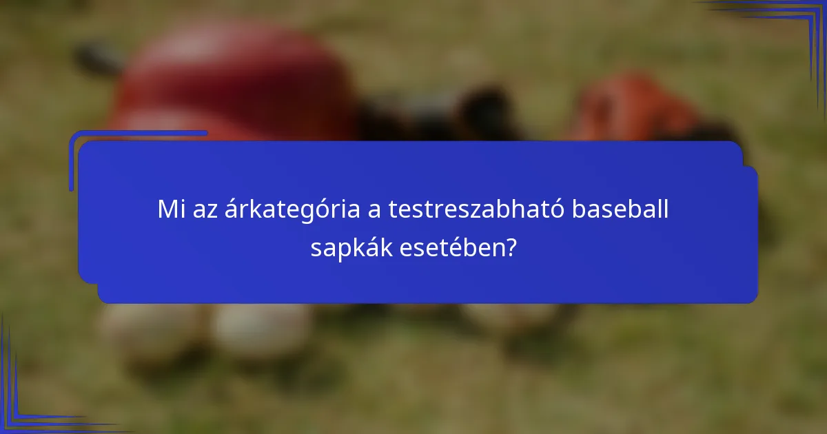 Mi az árkategória a testreszabható baseball sapkák esetében?