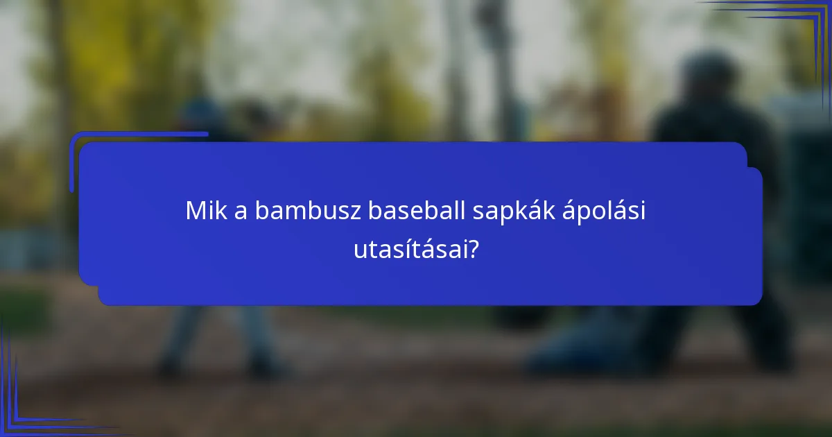 Mik a bambusz baseball sapkák ápolási utasításai?