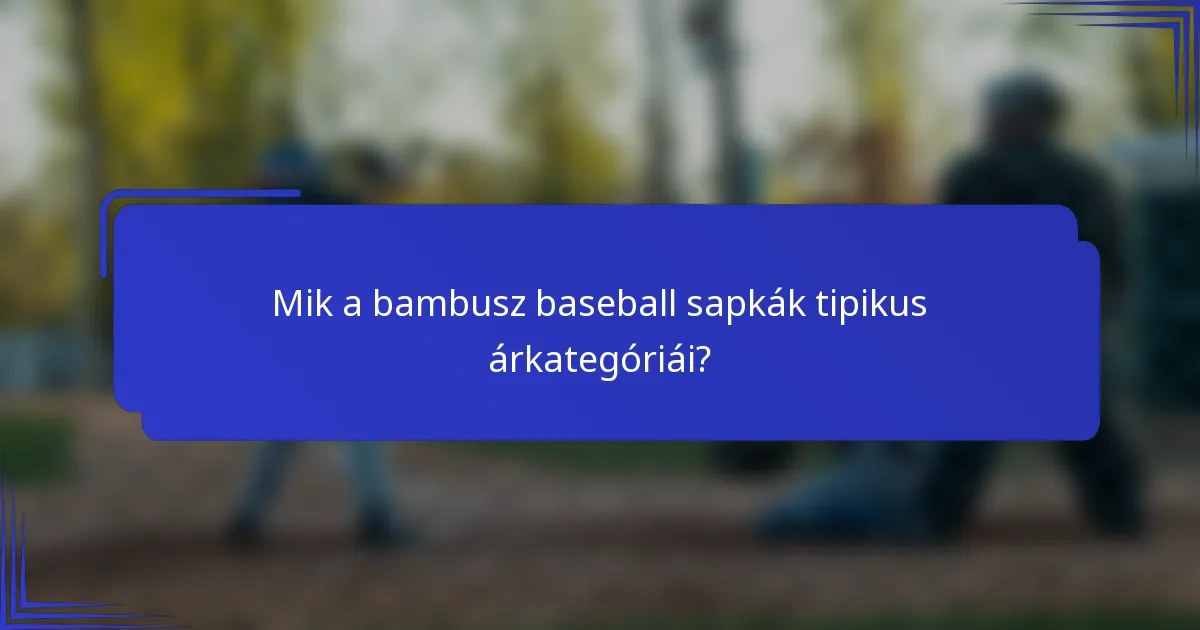 Mik a bambusz baseball sapkák tipikus árkategóriái?