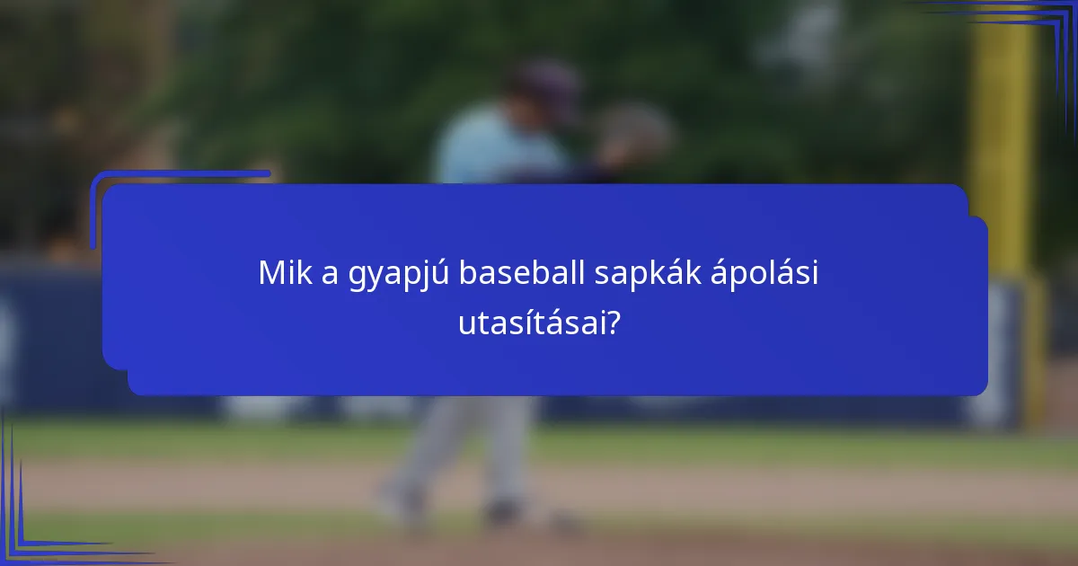 Mik a gyapjú baseball sapkák ápolási utasításai?