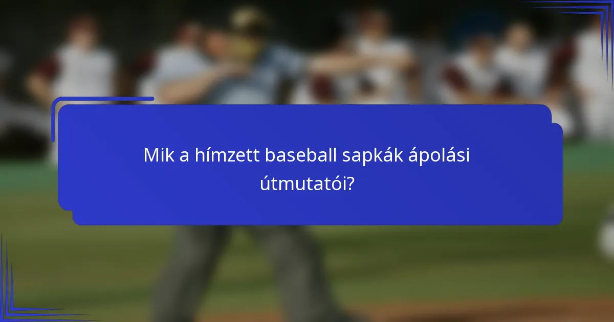 Mik a hímzett baseball sapkák ápolási útmutatói?