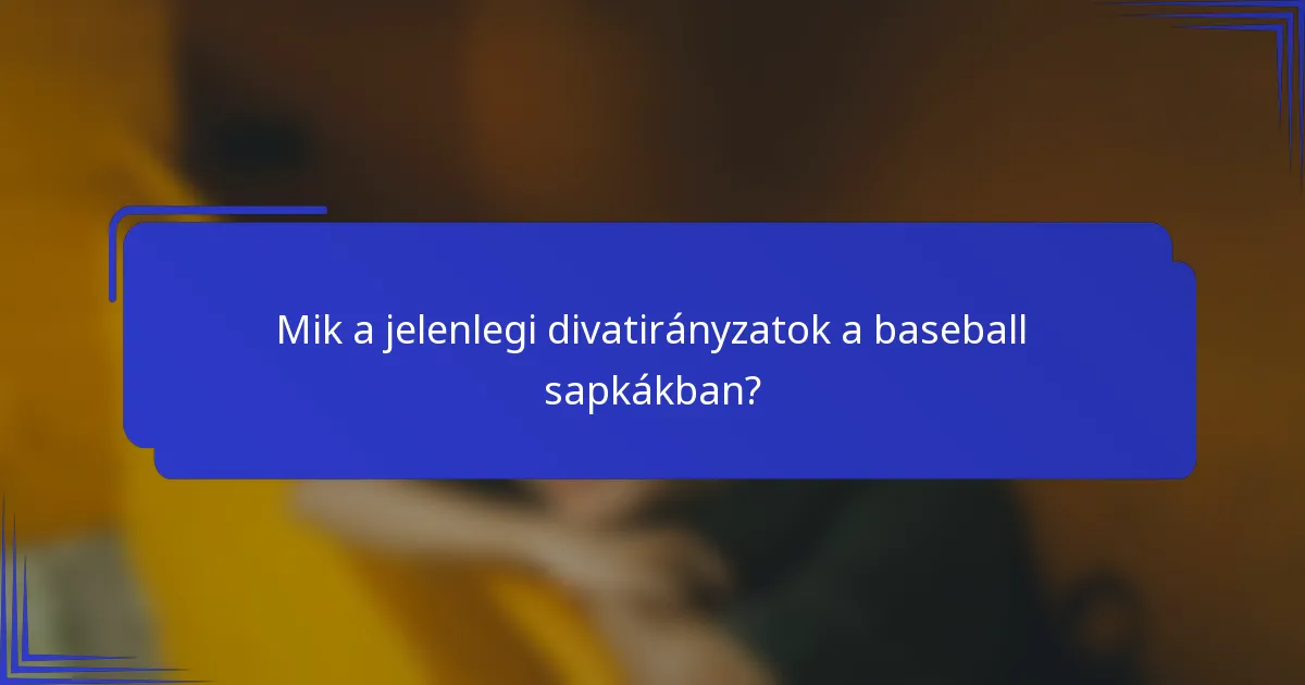 Mik a jelenlegi divatirányzatok a baseball sapkákban?