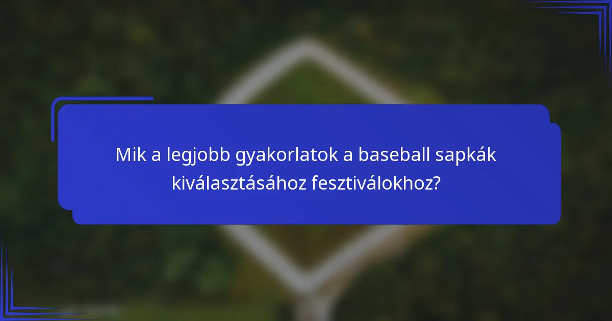 Mik a legjobb gyakorlatok a baseball sapkák kiválasztásához fesztiválokhoz?