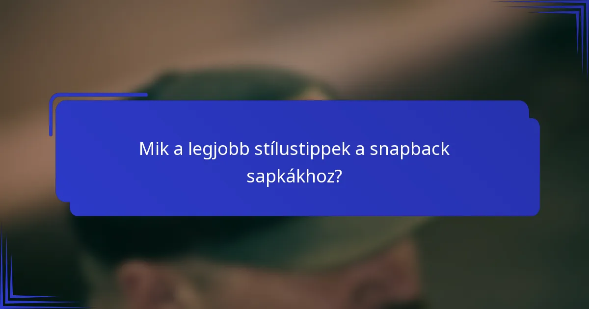 Mik a legjobb stílustippek a snapback sapkákhoz?