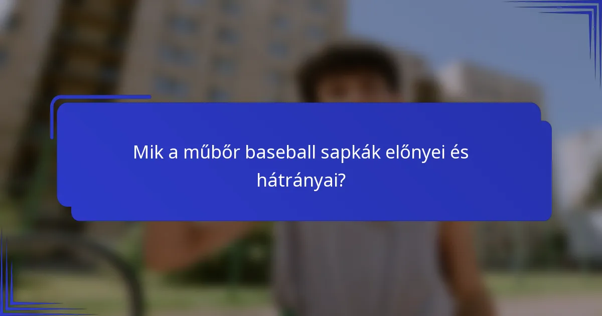 Mik a műbőr baseball sapkák előnyei és hátrányai?