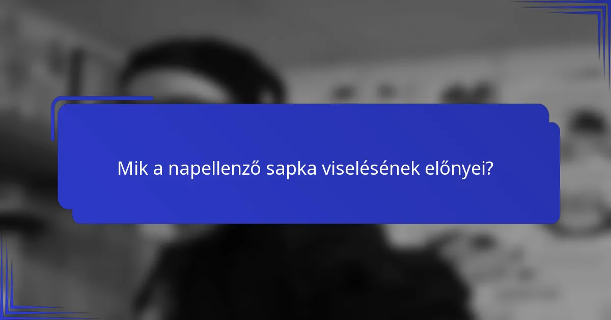 Mik a napellenző sapka viselésének előnyei?