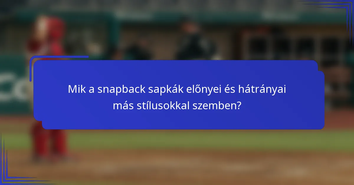 Mik a snapback sapkák előnyei és hátrányai más stílusokkal szemben?
