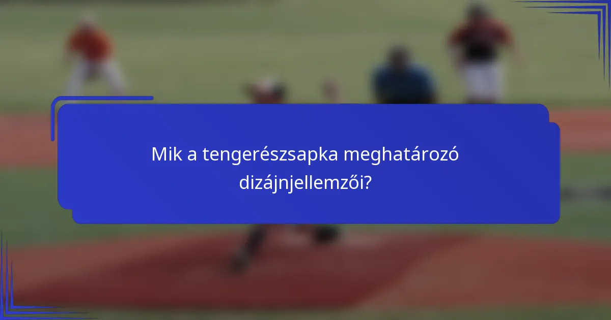 Mik a tengerészsapka meghatározó dizájnjellemzői?
