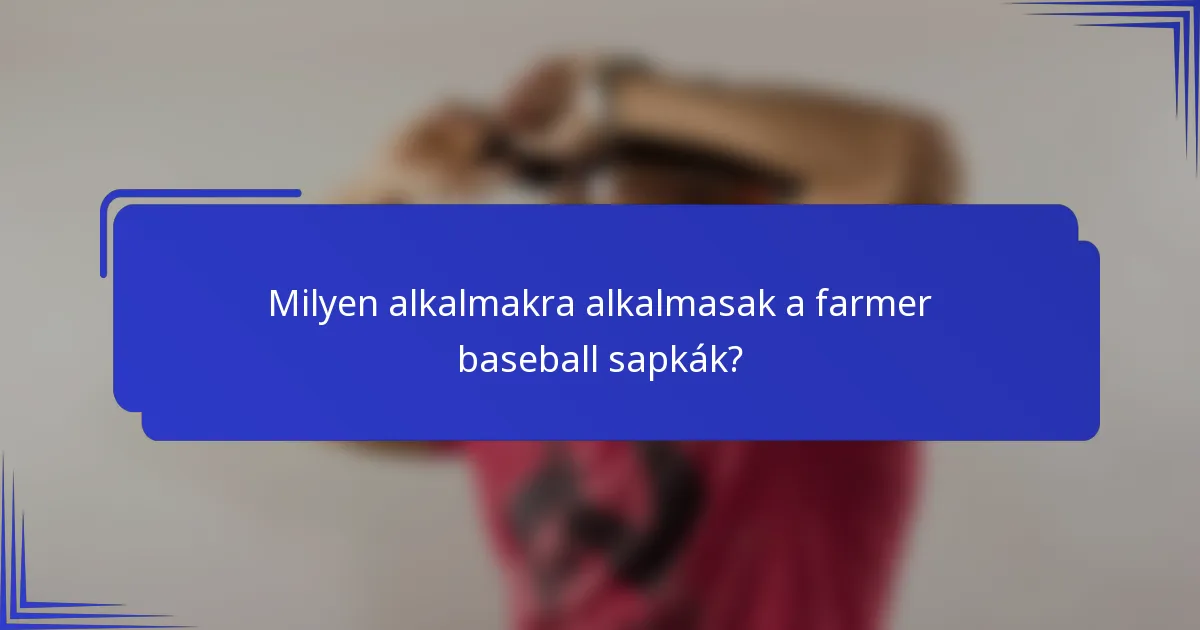 Milyen alkalmakra alkalmasak a farmer baseball sapkák?
