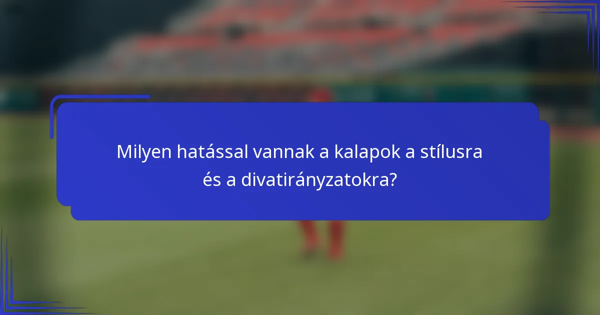 Milyen hatással vannak a kalapok a stílusra és a divatirányzatokra?