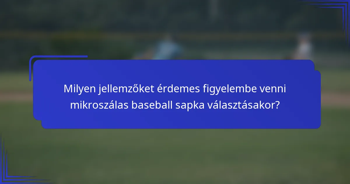 Milyen jellemzőket érdemes figyelembe venni mikroszálas baseball sapka választásakor?
